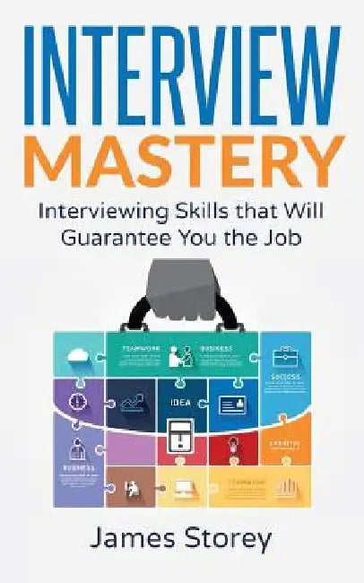 Interview: Interview Mastery: Interviewing Skills That Will Guarantee You The Job by Interview