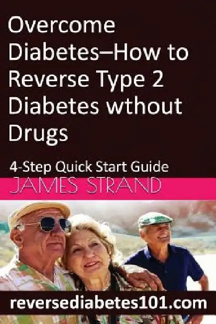 Overcome Diabetes--How to Reverse Type 2 Diabetes without Drugs: 4-Step Quick Start Guide by James Strand