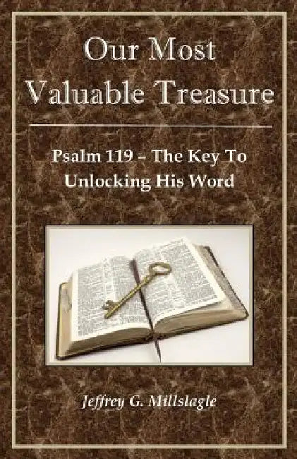 Our Most Valuable Treasure: Psalm 119: The Key to Unlocking His Word by Jeffrey G. Millslagle