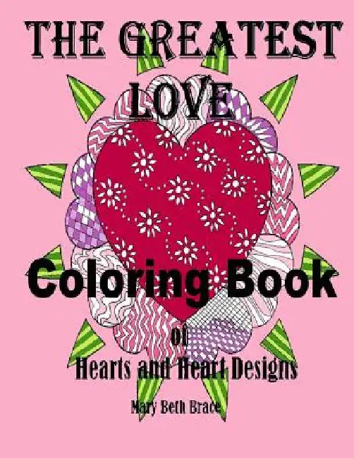 The Greatest Love Coloring Book: A Coloring Book of Hearts and Heart Designs by Mary Beth Brace