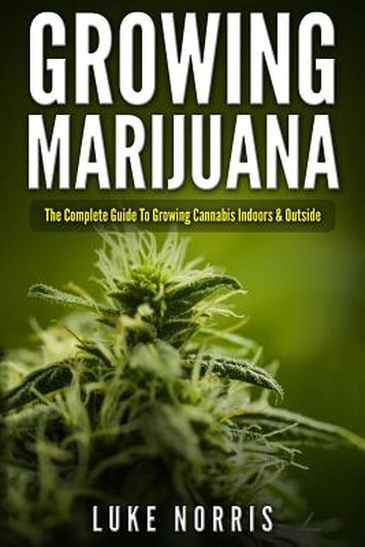 Growing Marijuana: The Complete Guide To by Norris, Luke