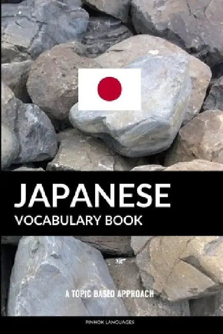 Japanese Vocabulary Book: A Topic Based Approach by Pinhok Languages