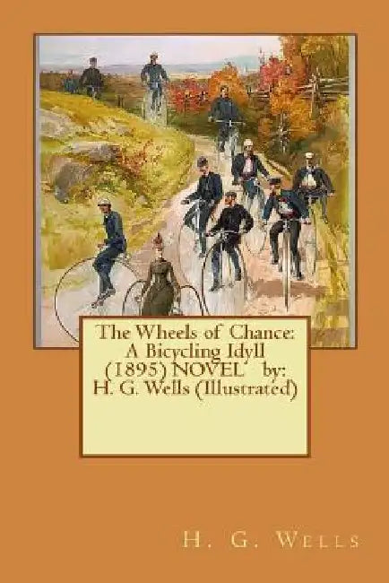 The Wheels of Chance: A Bicycling Idyll (1895) NOVEL by: H. G. Wells (Illustrated) by H. G. Wells