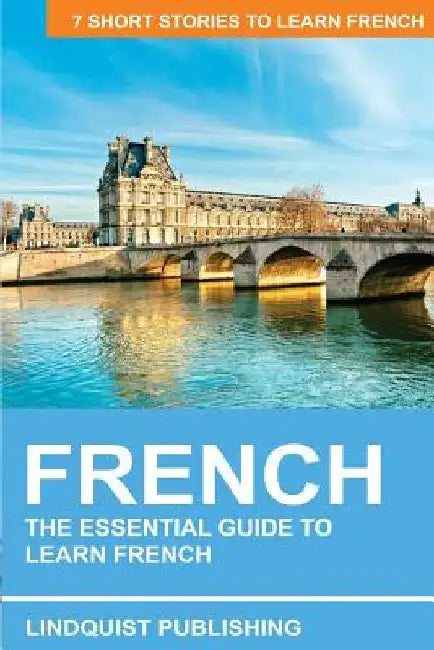 French: The Essential Guide to Learn French: 7 Short Stories to Learn French by Lindquist Publishing