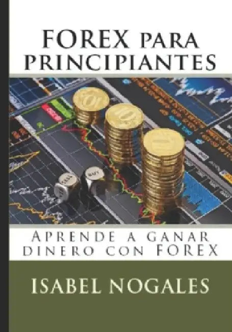 Forex para Principiantes: Aprende a ganar dinero con FOREX by Nogales Naharro, Isabel