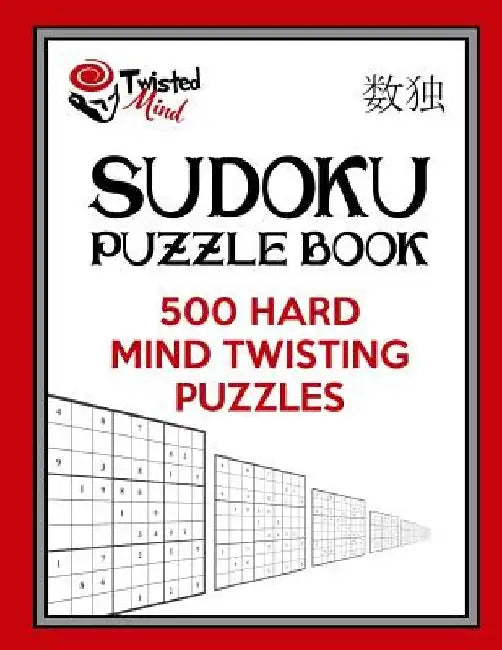 Twisted Mind Sudoku Puzzle Book, 500 Hard Mind Twisting Puzzles: With Only One Level of Difficulty So No Wasted Puzzles by Twisted Mind