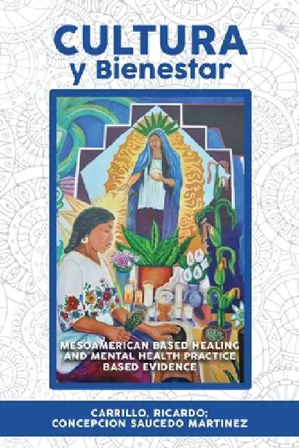 Cultura Y Bienestar: MesoAmerican Based Healing and Mental Health Practice Based Evidence by Isaac Alvarez Cardenas