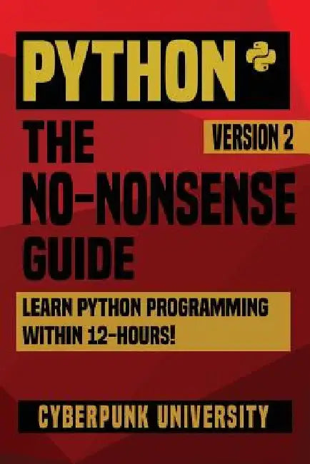 Python: The No-Nonsense Guide: Learn Python Programming Within 12 Hours! by Cyberpunk University