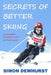Secrets of Better Skiing: Ski Tips Guaranteed to Improve Your Ski Technique by Simon Dewhurst