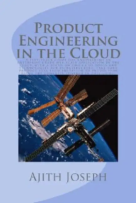 Product Engineering in the Cloud: A fast-track guide for engineering an enterprise grade web scale application in the cloud with a focus on choice of by Ajith Joseph