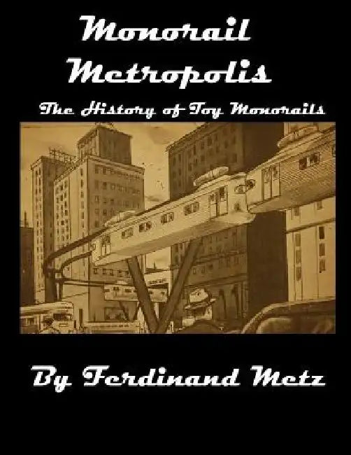 Monorail Metropolis, the History of Toy Monorails by Hannah Erin Metz