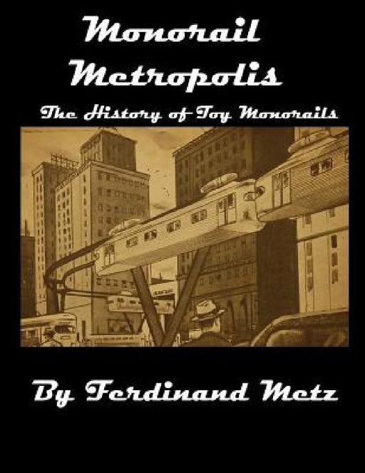 Monorail Metropolis, the History of Toy Monorails by Hannah Erin Metz