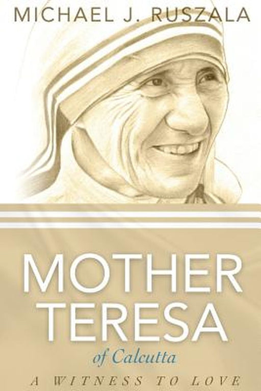 Saint Mother Teresa of Calcutta: A Witness to Love by Ruszala, Michael J.