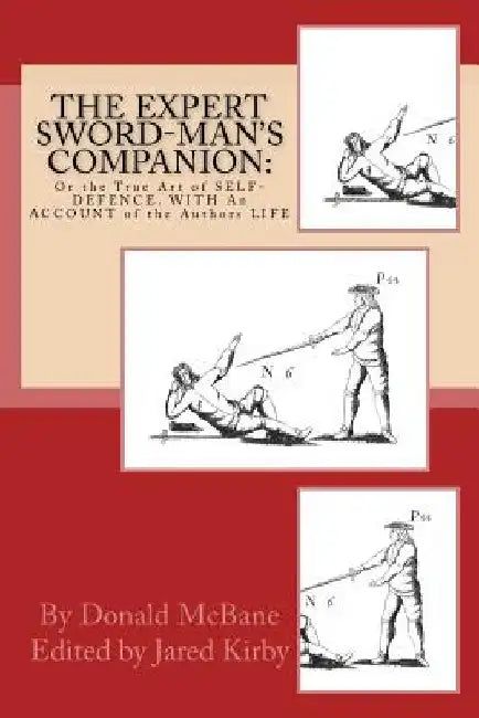 THE Expert Sword-Man's Companion: Or the True Art of SELF-DEFENCE. WITH An ACCOUNT of the Authors LIFE, and his Transactions during the Wars with Fran by Jared Kirby