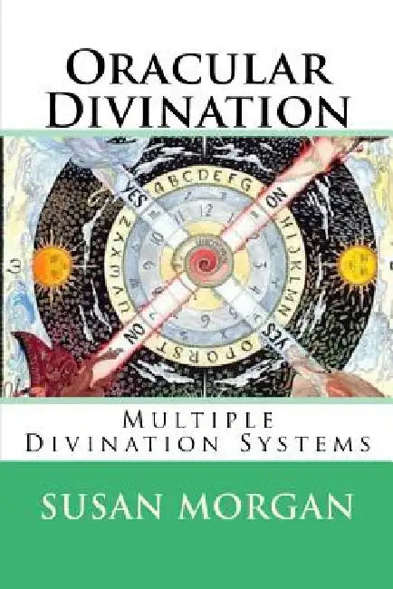 Oracular Divination: Multiple Systems of Divination by Susan Morgan