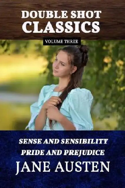 Double Shot Classics Volume Three: Sense and Sensibility/Pride and Prejudice by Jane Austen