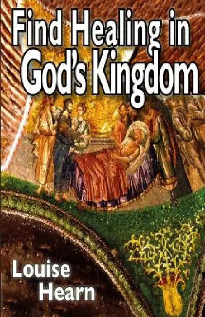 Find Healing in God's Kingdom: A Resource - Practical, Real Accounts, Application by Ian Hearn