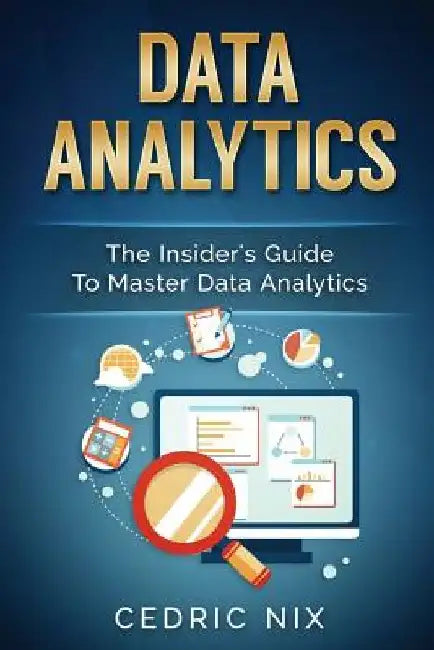 Data Analytics: The Insider's Guide to Master Data Analytics (Business Intelligence and Data Science - Leverage and Integrate Data Ana by Writers International Publishing