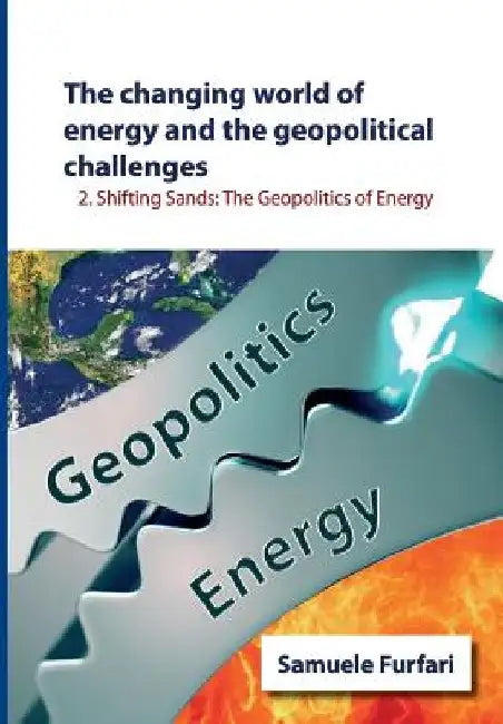 The Changing World of Energy and the Geopolitical Challenges: Shifting Sands: The Geopolitics of Energy by Samuele Furfari