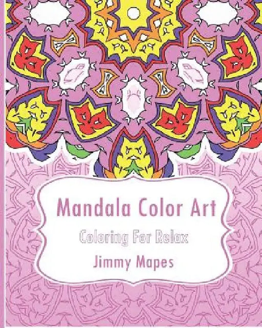 Mandala Color Art (Coloring For Relax) by Jimmy Mapes