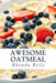 Awesome Oatmeal: 60 #Delish Dishes Made with Oats by Belle, Rhonda