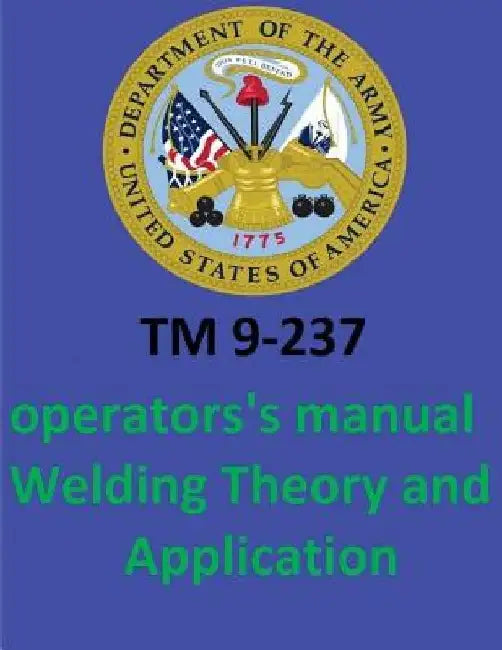 TM 9-237 Operators's Manual Welding Theory and Application. By: United States. Department of the Army by United States Department of the Army