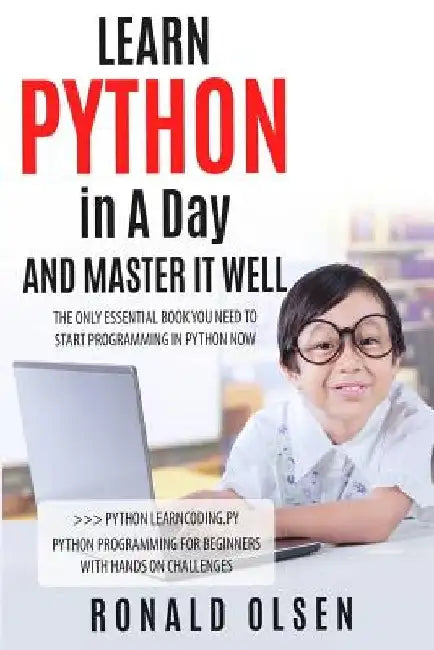 Python: LEARN PYTHON in A Day And MASTER IT WELL by Ronald Olsen