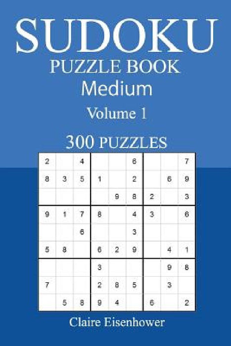 300 Medium Sudoku Puzzle Book: Volume 1 by Claire Eisenhower