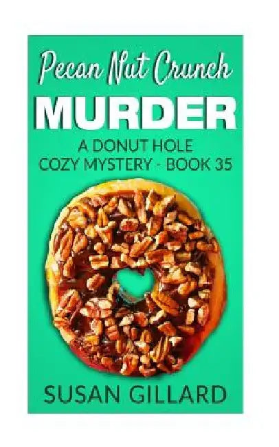 Pecan Nut Crunch Murder: A Donut Hole Cozy Mystery - Book 35 by Susan Gillard