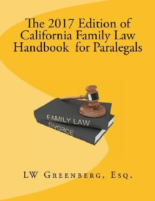 The 2017 Edition of California Family Law Handbook for Paralegals by Lw Greenberg Esq