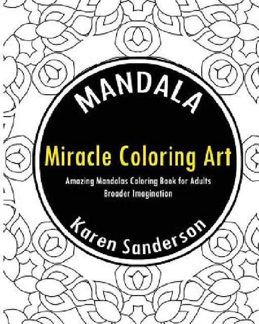 Miracle Coloring Art: Amazing Mandalas Coloring Book for Adults by Karen Sanderson