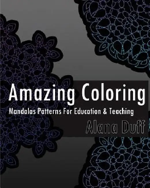 Amazing Coloring Books: Mandalas Patterns For Education & Teaching by Alana Duff