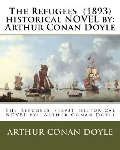 The Refugees (1893) historical NOVEL by: Arthur Conan Doyle by Arthur Conan Doyle