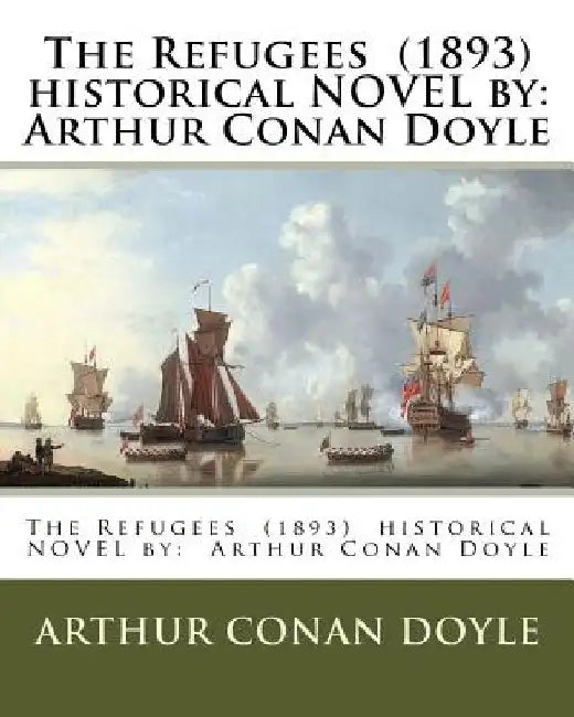 The Refugees (1893) historical NOVEL by: Arthur Conan Doyle by Arthur Conan Doyle