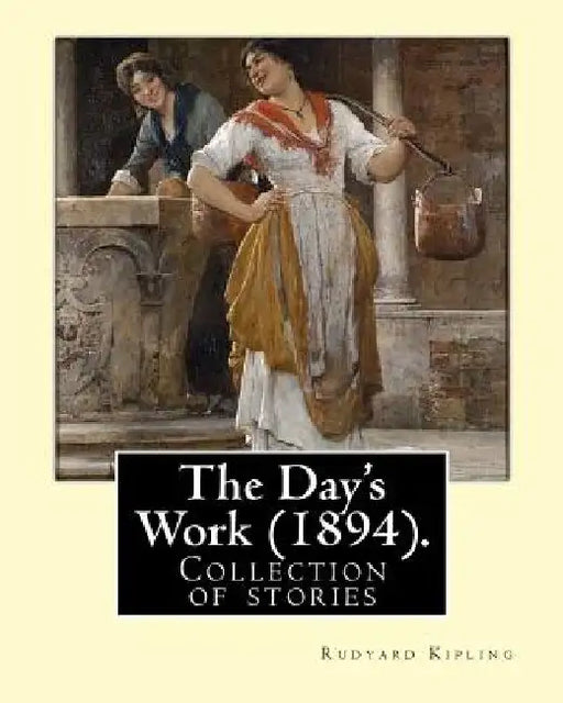 The Day's Work (1894). By: Rudyard Kipling: The Day's Work is a collection of stories by Rudyard Kipling. by Rudyard Kipling