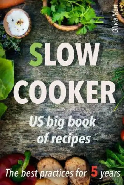 Slow cooker US big book of recipes: best practices for 5 years by Olivia Mart
