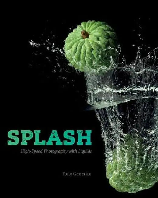 Splash: High-Speed Photography With Liquids by Tony Generico