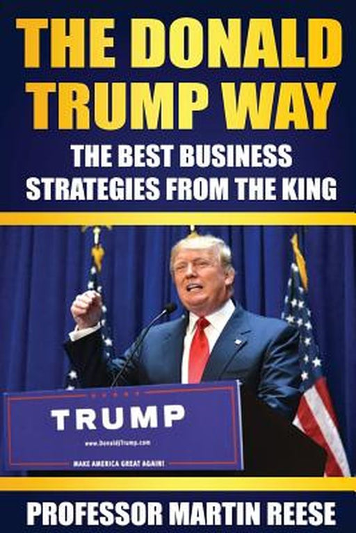 The Donald Trump Way: The Best Business Strategies from the King: Author by Prof Martin
