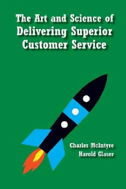 The Art and Science of Delivering Superior Customer Service by Harold Glaser