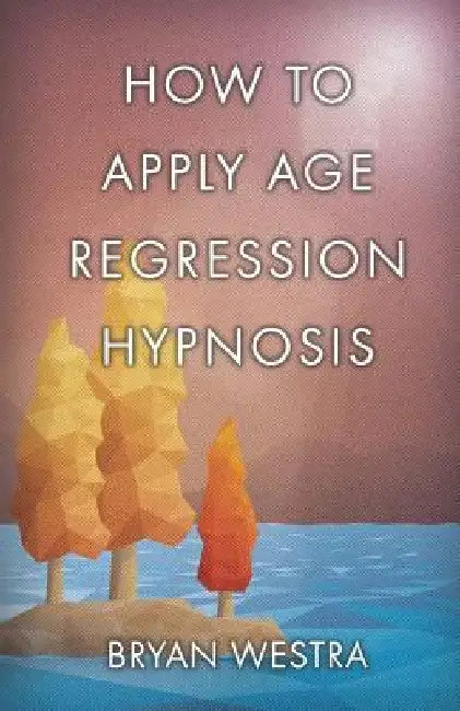 How To Apply Age Regression Hypnosis by Bryan Westra