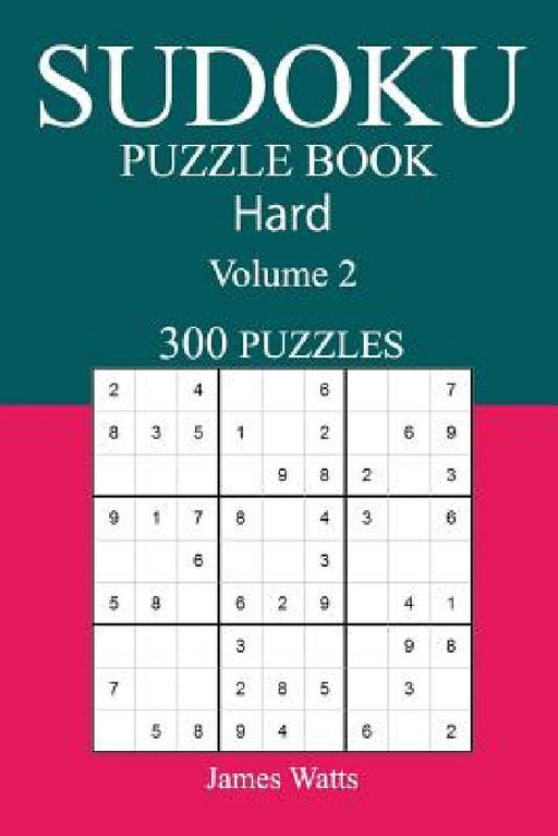 300 Hard Sudoku Puzzle Book: Volume 2 by James Watts