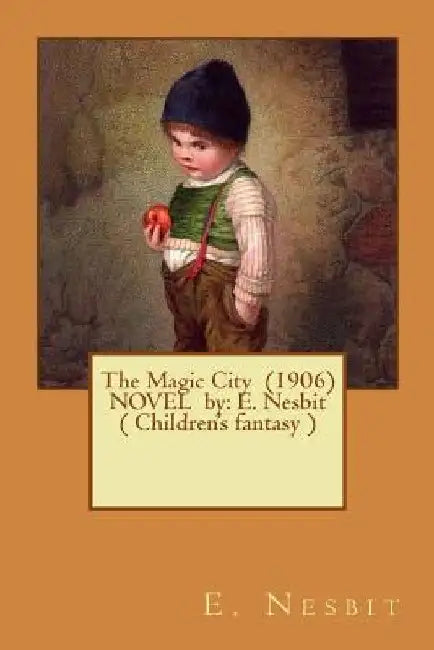 The Magic City (1906) NOVEL by: E. Nesbit ( Children's fantasy ) by E. Nesbit