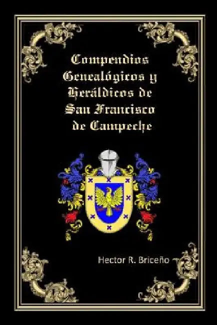 Compendios Genealogicos y Heraldicos de San Francisco de Campeche by Briceno, Hector R.