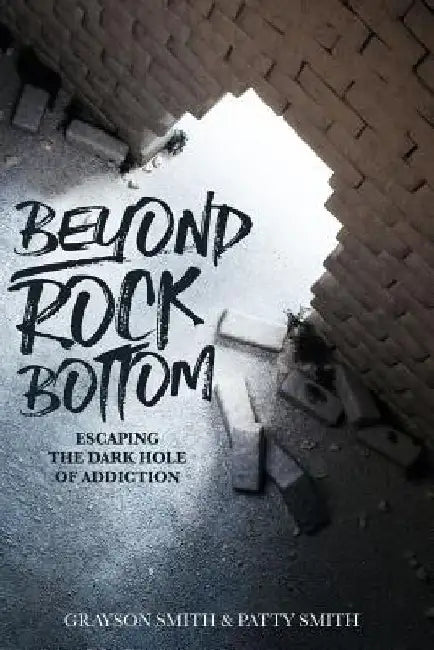 Beyond Rock Bottom: Escaping the dark hole of addiction by Grayson Michael Smith
