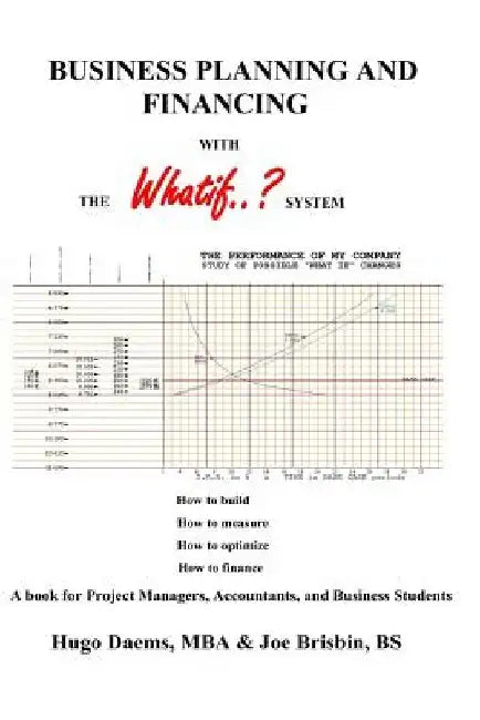BUSINESS PLANNING AND FINANCING with the WHATIF System: A book for Project Managers, Accountants, and Business Students by Joe Brisbin