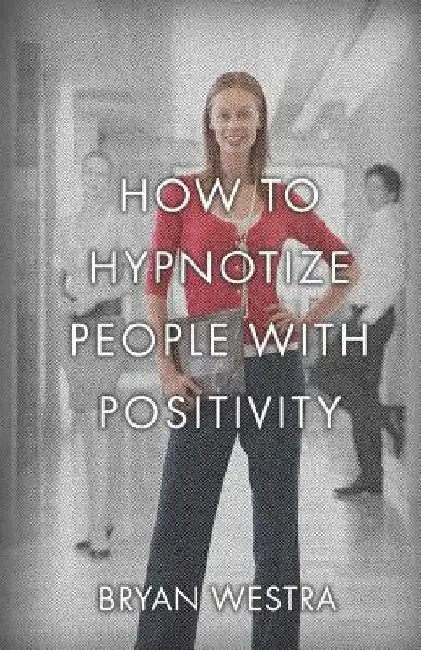 How To Hypnotize People With Positivity by Bryan Westra