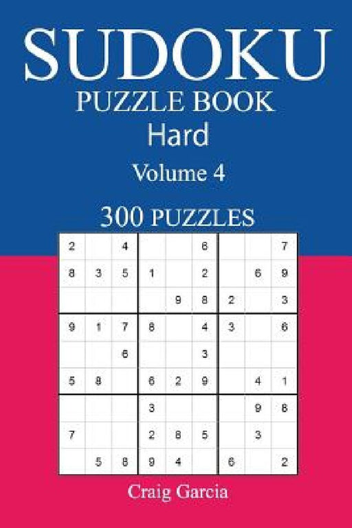 300 Hard Sudoku Puzzle Book: Volume 4 by Craig Garcia