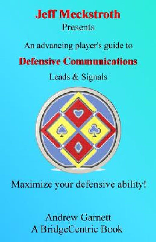 Defensive Communications: An advancing player's guide to leads & signals by Andrew Garnett