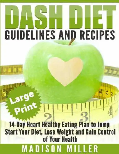DASH Diet: Guidelines and Recipes ***Large Print Edition***: 14-Day Heart Healthy Eating Plan to Jump Start Your Diet. Dash diet by Madison Miller