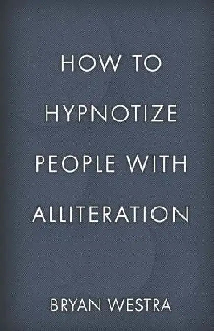 How To Hypnotize People With Alliteration by Bryan Westra